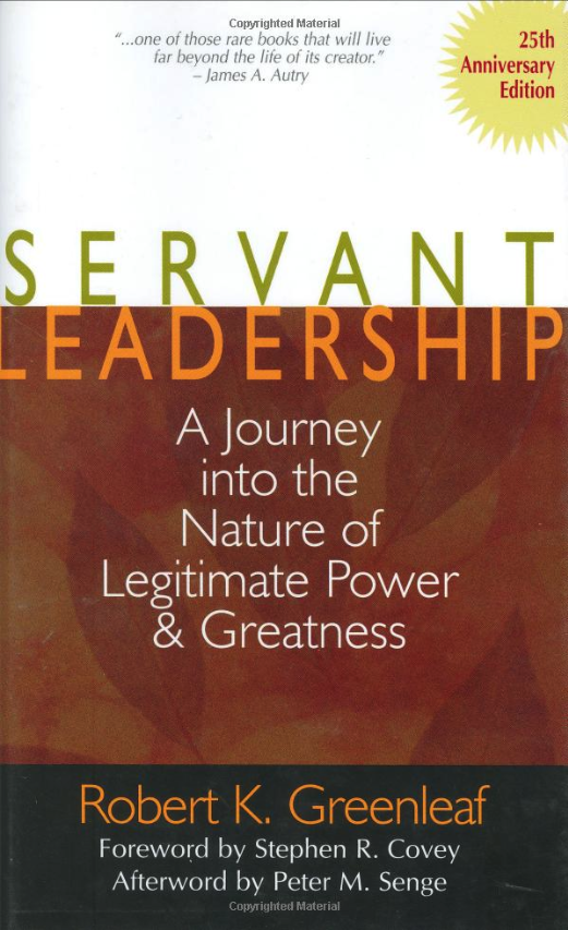 Servant Leadership A Journey into the Nature of Legitimate Power and Greatness